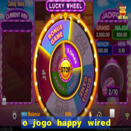 o jogo happy wired paga mesmo